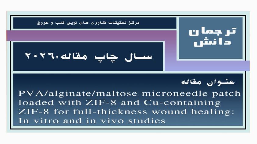 پچ میکرونیدلی حاوی ZIF-8 و ZIF-8 حاوی مس بر پایه PVA آلژینات مالتوز برای ترمیم زخم‌های عمیق: مطالعه آزمایشگاهی و حیوانی